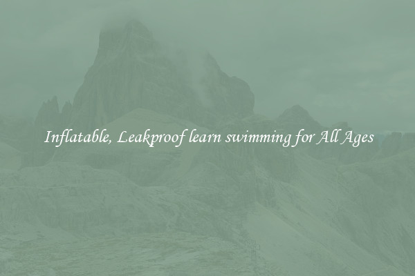 Inflatable, Leakproof learn swimming for All Ages
