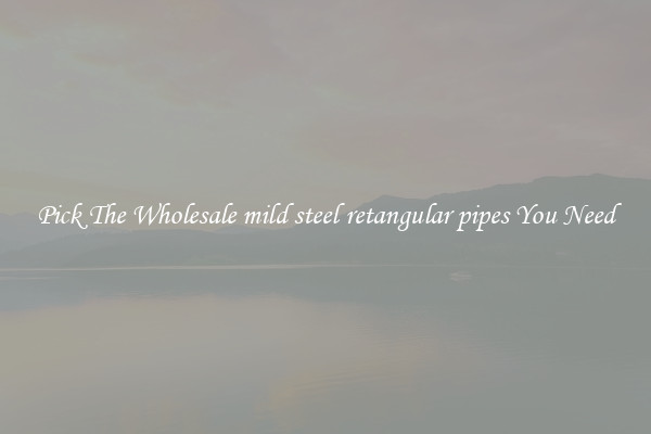 Pick The Wholesale mild steel retangular pipes You Need