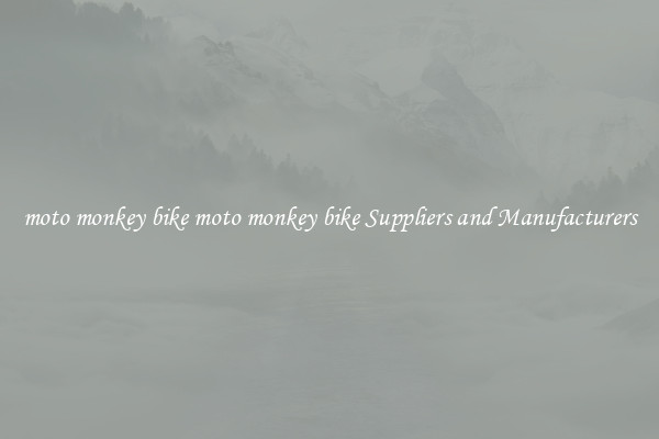 moto monkey bike moto monkey bike Suppliers and Manufacturers