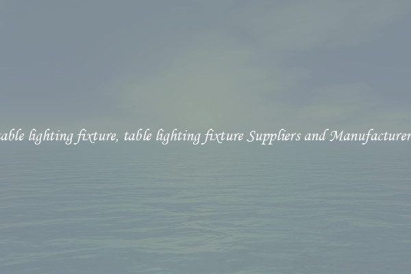 table lighting fixture, table lighting fixture Suppliers and Manufacturers
