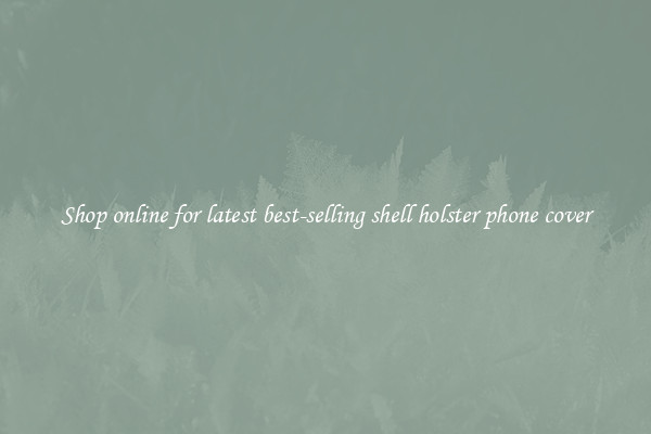 Shop online for latest best-selling shell holster phone cover