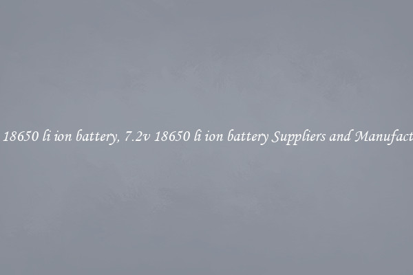 7.2v 18650 li ion battery, 7.2v 18650 li ion battery Suppliers and Manufacturers