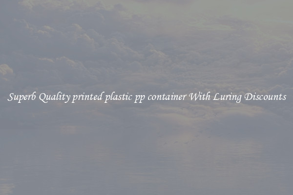 Superb Quality printed plastic pp container With Luring Discounts