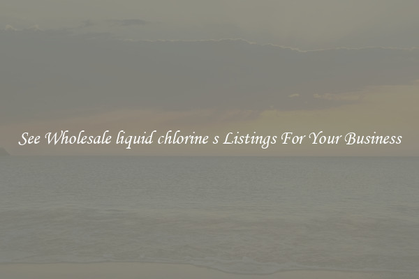 See Wholesale liquid chlorine s Listings For Your Business