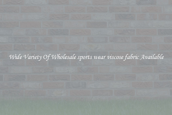 Wide Variety Of Wholesale sports wear viscose fabric Available