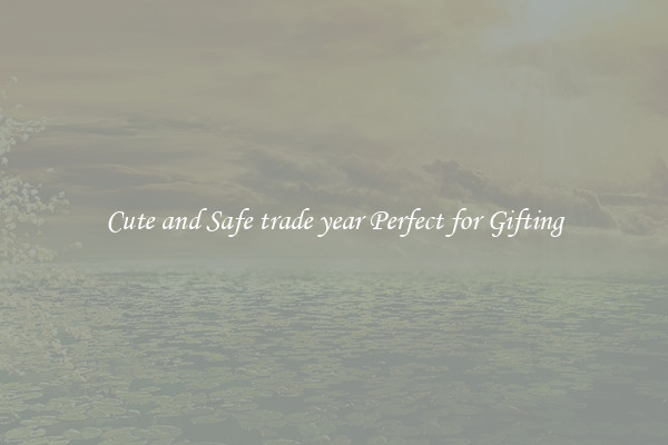 Cute and Safe trade year Perfect for Gifting