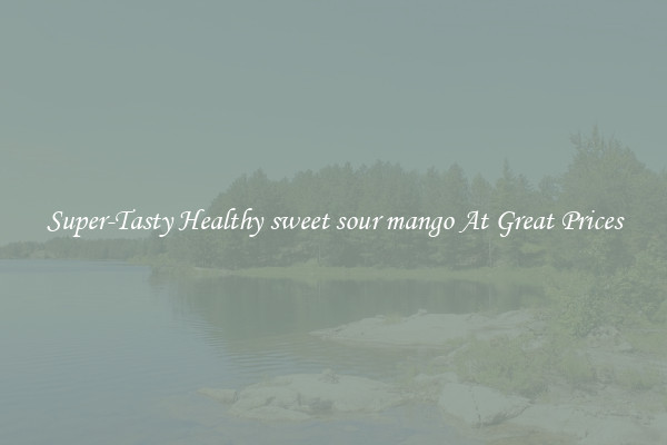 Super-Tasty Healthy sweet sour mango At Great Prices