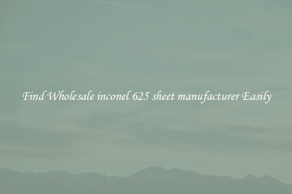 Find Wholesale inconel 625 sheet manufacturer Easily