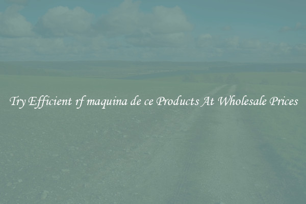 Try Efficient rf maquina de ce Products At Wholesale Prices