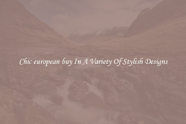 Chic european buy In A Variety Of Stylish Designs