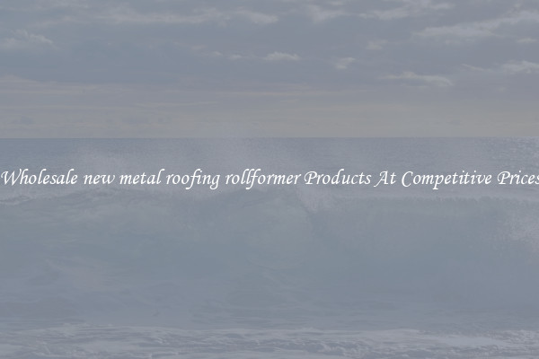 Wholesale new metal roofing rollformer Products At Competitive Prices