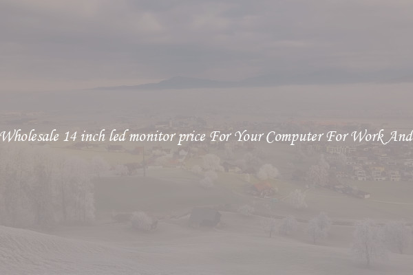 Crisp Wholesale 14 inch led monitor price For Your Computer For Work And Home