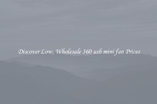 Discover Low, Wholesale 360 usb mini fan Prices