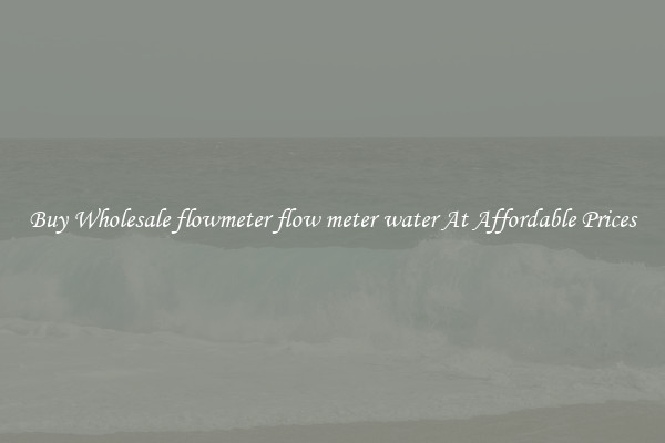 Buy Wholesale flowmeter flow meter water At Affordable Prices