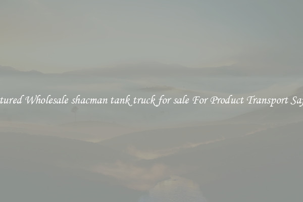 Featured Wholesale shacman tank truck for sale For Product Transport Safety 