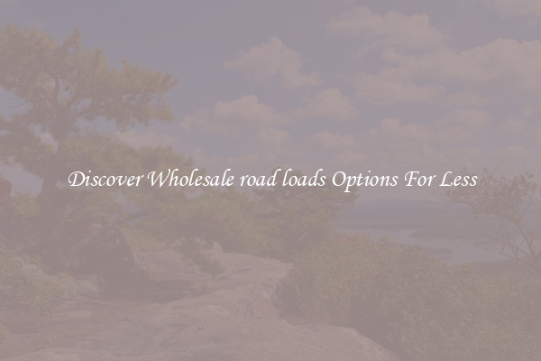 Discover Wholesale road loads Options For Less