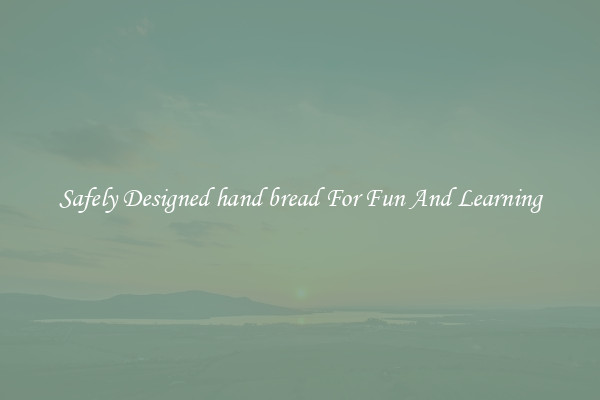 Safely Designed hand bread For Fun And Learning