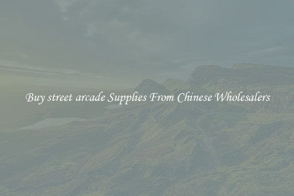 Buy street arcade Supplies From Chinese Wholesalers