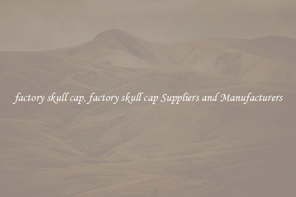 factory skull cap, factory skull cap Suppliers and Manufacturers