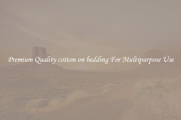 Premium Quality cotton on bedding For Multipurpose Use