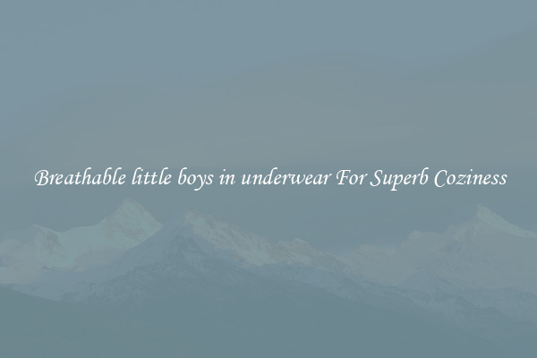Breathable little boys in underwear For Superb Coziness