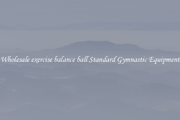 Wholesale exercise balance ball Standard Gymnastic Equipment