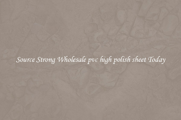 Source Strong Wholesale pvc high polish sheet Today