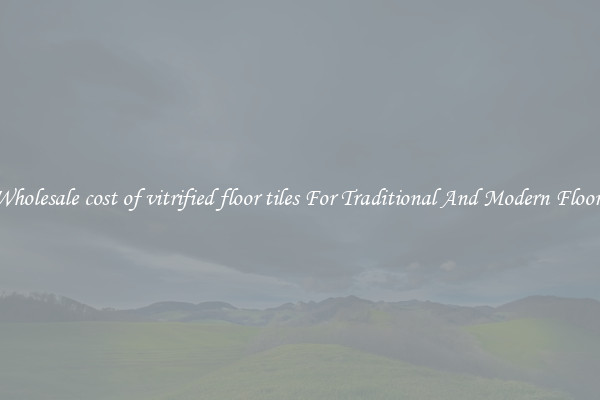Wholesale cost of vitrified floor tiles For Traditional And Modern Floors