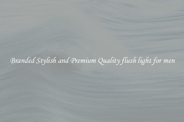 Branded Stylish and Premium Quality flush light for men